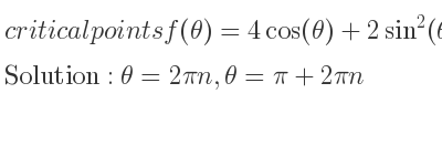 The critical points of f(theta)=4cos(theta)+2sin^2(theta) are θ=2pin,θ=pi+2pin